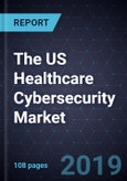 The US Healthcare Cybersecurity Market, 2018-2023- Product Image