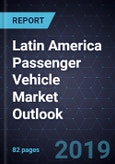 Latin America Passenger Vehicle Market Outlook, 2019- Product Image