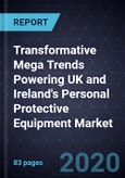Transformative Mega Trends Powering UK and Ireland's Personal Protective Equipment (PPE) Market, 2020- Product Image