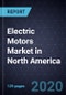 Electric Motors Market in North America, Forecast to 2024 - Product Thumbnail Image