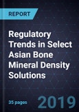 Regulatory Trends in Select Asian Bone Mineral Density Solutions, 2017- Product Image