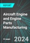 Aircraft Engine and Engine Parts Manufacturing (U.S.): Analytics, Extensive Financial Benchmarks, Metrics and Revenue Forecasts to 2030, NAIC 336412 - Product Image