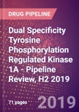 Dual Specificity Tyrosine Phosphorylation Regulated Kinase 1A - Pipeline Review, H2 2019- Product Image