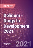 Delirium (Central Nervous System) - Drugs in Development, 2021- Product Image