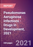 Pseudomonas Aeruginosa Infections (Infectious Disease) - Drugs in Development, 2021- Product Image