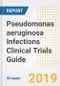 2019 Pseudomonas aeruginosa Infections Clinical Trials Guide- Companies, Drugs, Phases, Subjects, Current Status and Outlook to 2025 - Product Thumbnail Image