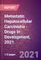 Metastatic Hepatocellular Carcinoma (HCC) (Oncology) - Drugs in Development, 2021 - Product Thumbnail Image
