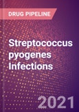 Streptococcus pyogenes Infections (Infectious Disease) - Drugs in Development, 2021- Product Image
