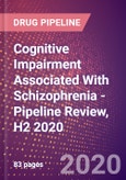 Cognitive Impairment Associated With Schizophrenia (CIAS) - Pipeline Review, H2 2020- Product Image