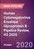 Human Cytomegalovirus Envelope Glycoprotein B - Pipeline Review, H2 2020- Product Image