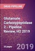 Glutamate Carboxypeptidase 2 - Pipeline Review, H2 2019- Product Image