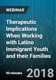 Therapeutic Implications When Working with Latino Immigrant Youth and their Families - Webinar (Recorded)- Product Image