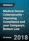 Medical Device Cybersecurity -Improving Compliance and your Company's Bottom Line - Webinar (Recorded)- Product Image