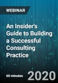 An Insider's Guide to Building a Successful Consulting Practice - Webinar (Recorded)- Product Image