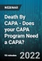 Death By CAPA - Does your CAPA Program Need a CAPA? - Webinar - Product Image