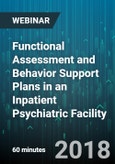Functional Assessment and Behavior Support Plans in an Inpatient Psychiatric Facility - Webinar (Recorded)- Product Image