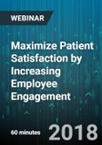 Maximize Patient Satisfaction by Increasing Employee Engagement - Webinar (Recorded)- Product Image