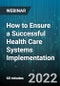 How to Ensure a Successful Health Care Systems Implementation - Webinar - Product Image