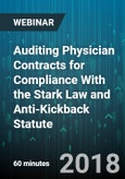 Auditing Physician Contracts for Compliance With the Stark Law and Anti-Kickback Statute - Webinar (Recorded)- Product Image