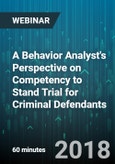 A Behavior Analyst's Perspective on Competency to Stand Trial for Criminal Defendants - Webinar (Recorded)- Product Image