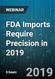 3-Hour Virtual Seminar on FDA Imports Require Precision in 2019 - Webinar (Recorded)- Product Image