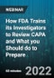 How FDA Trains its Investigators to Review CAPA and What you Should do to Prepare - Webinar - Product Image