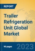 Trailer Refrigeration Unit Global Market Insights 2023, Analysis and Forecast to 2028, by Manufacturers, Regions, Technology, Application, Product Type- Product Image