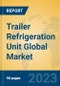 Trailer Refrigeration Unit Global Market Insights 2023, Analysis and Forecast to 2028, by Manufacturers, Regions, Technology, Application, Product Type - Product Image