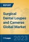 Surgical Dental Loupes and Cameras Global Market Insights 2023, Analysis and Forecast to 2028, by Manufacturers, Regions, Technology, Application, Product Type - Product Image