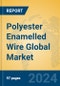 Polyester Enamelled Wire Global Market Insights 2024, Analysis and Forecast to 2029, by Manufacturers, Regions, Technology, Application, Product Type - Product Image