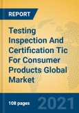 Testing Inspection And Certification Tic For Consumer Products Global Market Insights 2021, Analysis and Forecast to 2026, by Manufacturers, Regions, Technology, Application- Product Image
