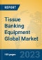 Tissue Banking Equipment Global Market Insights 2023, Analysis and Forecast to 2028, by Manufacturers, Regions, Technology, Application, Product Type - Product Image