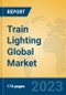 Train Lighting Global Market Insights 2023, Analysis and Forecast to 2028, by Manufacturers, Regions, Technology, Product Type - Product Image