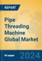 Pipe Threading Machine Global Market Insights 2024, Analysis and Forecast to 2029, by Manufacturers, Regions, Technology, Application - Product Thumbnail Image