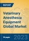 Veterinary Anesthesia Equipment Global Market Insights 2023, Analysis and Forecast to 2028, by Manufacturers, Regions, Technology, Application, Product Type - Product Thumbnail Image