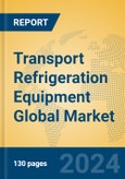 Transport Refrigeration Equipment Global Market Insights 2024, Analysis and Forecast to 2029, by Manufacturers, Regions, Technology, Application, and Product Type- Product Image