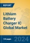 Lithium Battery Charger IC Global Market Insights 2024, Analysis and Forecast to 2029, by Manufacturers, Regions, Technology, Application - Product Image