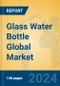 Glass Water Bottle Global Market Insights 2024, Analysis and Forecast to 2029, by Manufacturers, Regions, Technology, Application, Product Type - Product Image