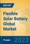 Flexible Solar Battery Global Market Insights 2023, Analysis and Forecast to 2028, by Manufacturers, Regions, Technology, Application, Product Type - Product Image