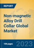 Non-magnetic Alloy Drill Collar Global Market Insights 2023, Analysis and Forecast to 2028, by Manufacturers, Regions, Technology, Application, Product Type- Product Image