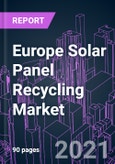 Europe Solar Panel Recycling Market 2020-2027 by Process (Mechanical, Thermal, Laser, Chemical), Panel Type (Monocrystalline, Polycrystalline, Thin Film), Shelf Life (Early Loss, Normal Loss), and Country: Trend Outlook and Growth Opportunity- Product Image