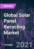 Global Solar Panel Recycling Market 2020-2027 by Process (Mechanical, Thermal, Laser, Chemical), Panel Type (Monocrystalline, Polycrystalline, Thin Film), Shelf Life (Early Loss, Normal Loss), and Region: Trend Outlook and Growth Opportunity- Product Image