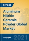 Aluminum Nitride Ceramic Powder Global Market Insights 2021, Analysis and Forecast to 2026, by Manufacturers, Regions, Technology, Application, Product Type- Product Image