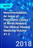 Neuromodulation, An Issue of Psychiatric Clinics of North America. The Clinics: Internal Medicine Volume 41-3- Product Image