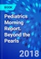 Pediatrics Morning Report. Beyond the Pearls - Product Thumbnail Image