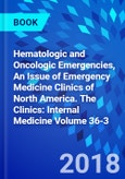 Hematologic and Oncologic Emergencies, An Issue of Emergency Medicine Clinics of North America. The Clinics: Internal Medicine Volume 36-3- Product Image