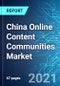 China Online Content Communities Market: Size & Forecast with Impact Analysis of COVID-19 (2021-2025) - Product Thumbnail Image