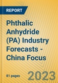Phthalic Anhydride (PA) Industry Forecasts - China Focus- Product Image