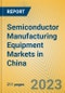 Semiconductor Manufacturing Equipment Markets in China - Product Image