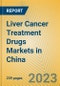 Liver Cancer Treatment Drugs Markets in China - Product Image